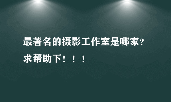 最著名的摄影工作室是哪家？求帮助下！！！