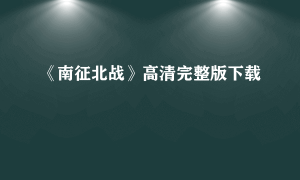 《南征北战》高清完整版下载