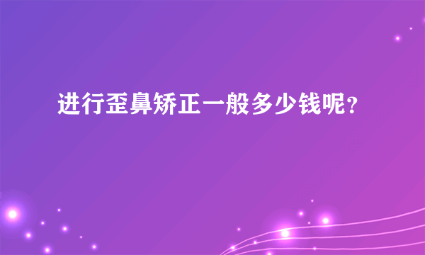 进行歪鼻矫正一般多少钱呢？