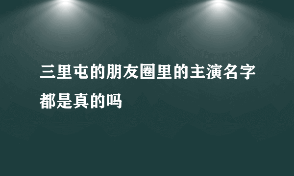 三里屯的朋友圈里的主演名字都是真的吗