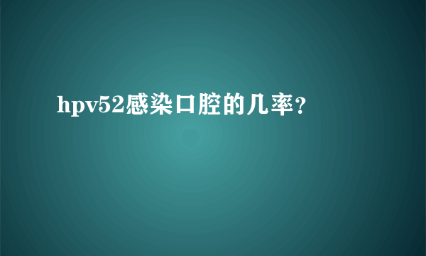 hpv52感染口腔的几率？