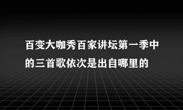 百变大咖秀百家讲坛第一季中的三首歌依次是出自哪里的