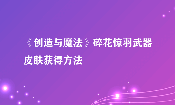 《创造与魔法》碎花惊羽武器皮肤获得方法