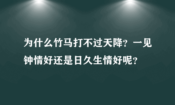 为什么竹马打不过天降？一见钟情好还是日久生情好呢？