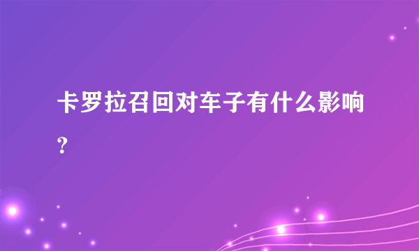 卡罗拉召回对车子有什么影响？