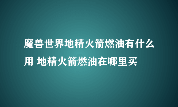 魔兽世界地精火箭燃油有什么用 地精火箭燃油在哪里买