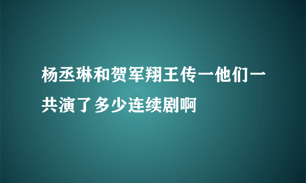 杨丞琳和贺军翔王传一他们一共演了多少连续剧啊