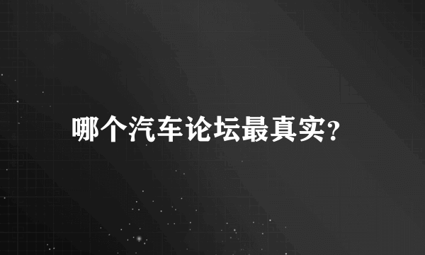 哪个汽车论坛最真实？