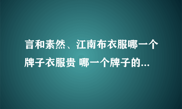 言和素然、江南布衣服哪一个牌子衣服贵 哪一个牌子的衣服更好看些？