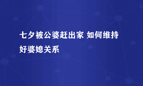 七夕被公婆赶出家 如何维持好婆媳关系