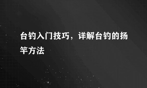 台钓入门技巧，详解台钓的扬竿方法