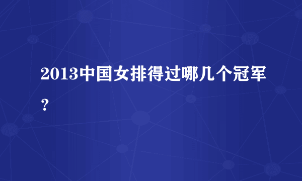 2013中国女排得过哪几个冠军？