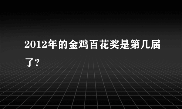 2012年的金鸡百花奖是第几届了?