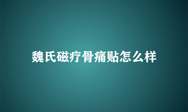 魏氏磁疗骨痛贴怎么样