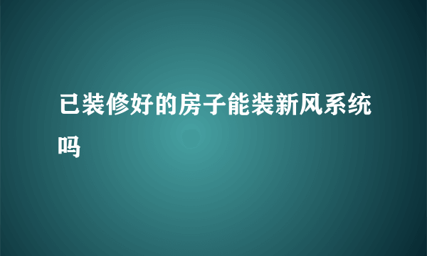 已装修好的房子能装新风系统吗