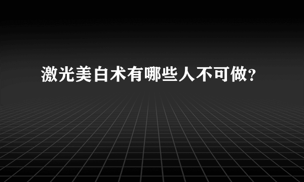 激光美白术有哪些人不可做？