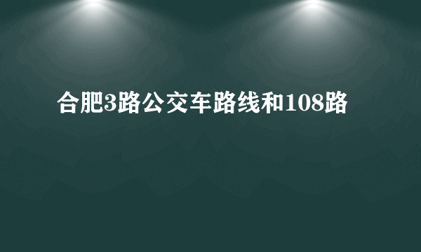 合肥3路公交车路线和108路