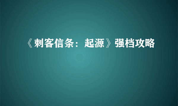 《刺客信条：起源》强档攻略