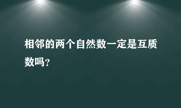 相邻的两个自然数一定是互质数吗？