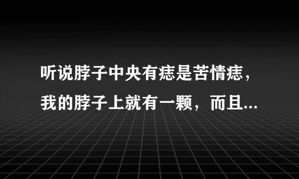 听说脖子中央有痣是苦情痣，我的脖子上就有一颗，而且感情一直不怎么顺利，我想给它取了，可以么？