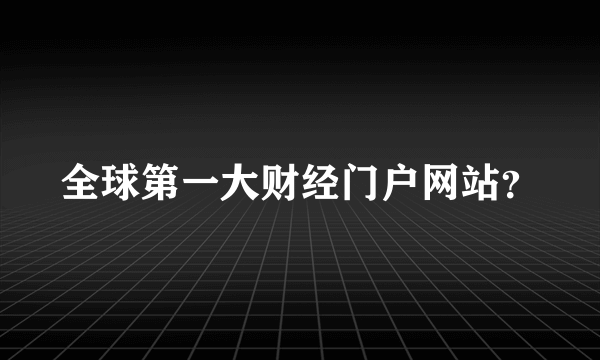 全球第一大财经门户网站？