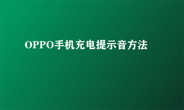 OPPO手机充电提示音方法