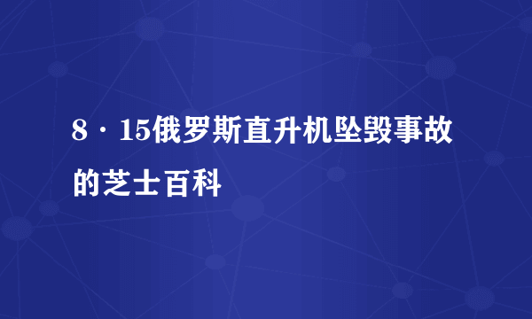 8·15俄罗斯直升机坠毁事故的芝士百科