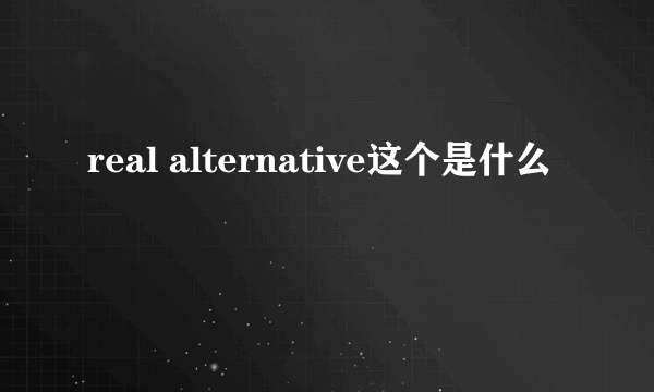 real alternative这个是什么