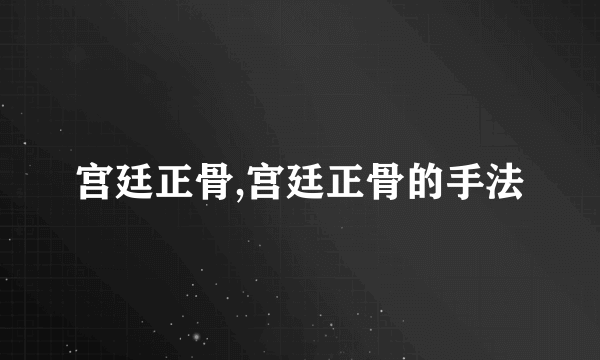 宫廷正骨,宫廷正骨的手法