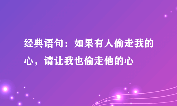 经典语句：如果有人偷走我的心，请让我也偷走他的心