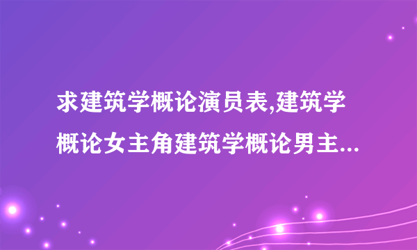 求建筑学概论演员表,建筑学概论女主角建筑学概论男主角是谁？