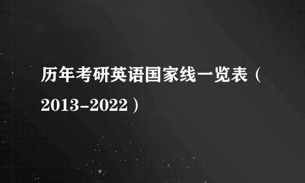 历年考研英语国家线一览表（2013-2022）