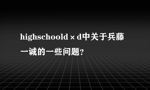 highschoold×d中关于兵藤一诚的一些问题？