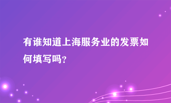 有谁知道上海服务业的发票如何填写吗？