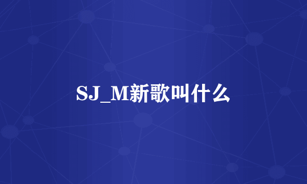 SJ_M新歌叫什么