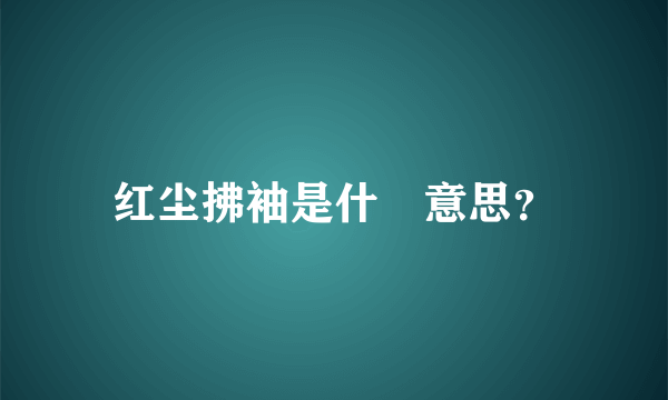 红尘拂袖是什麼意思？