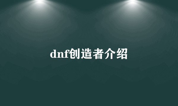 dnf创造者介绍