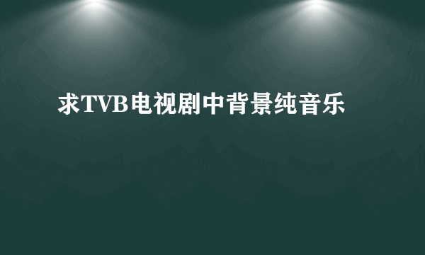 求TVB电视剧中背景纯音乐