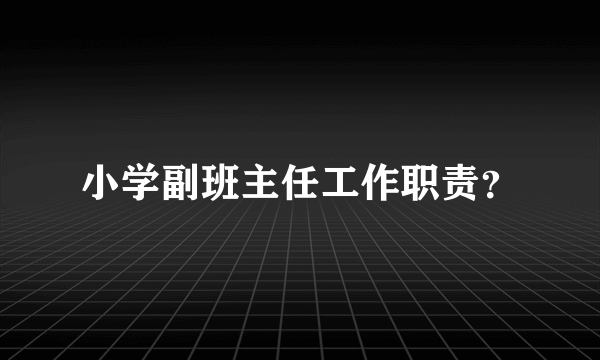 小学副班主任工作职责？