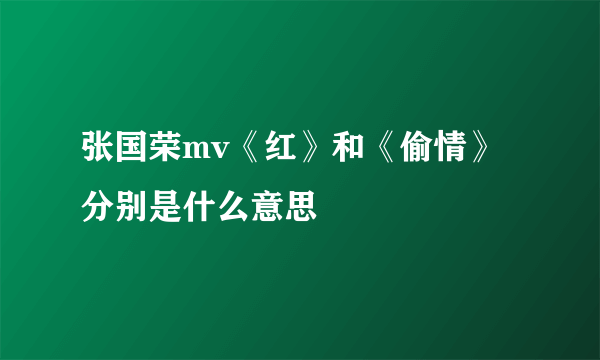 张国荣mv《红》和《偷情》分别是什么意思