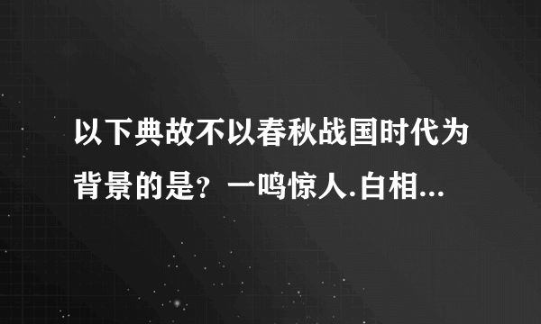 以下典故不以春秋战国时代为背景的是？一鸣惊人.白相矛盾.群雄逐鹿