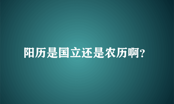 阳历是国立还是农历啊？