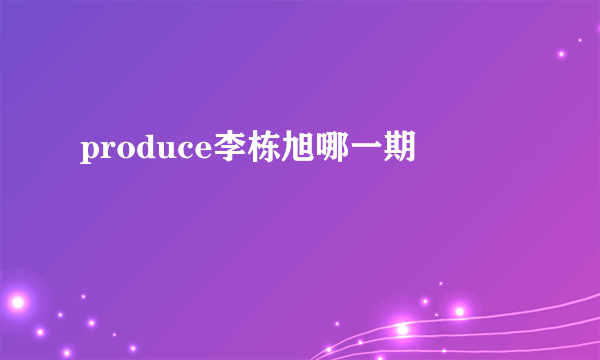 produce李栋旭哪一期