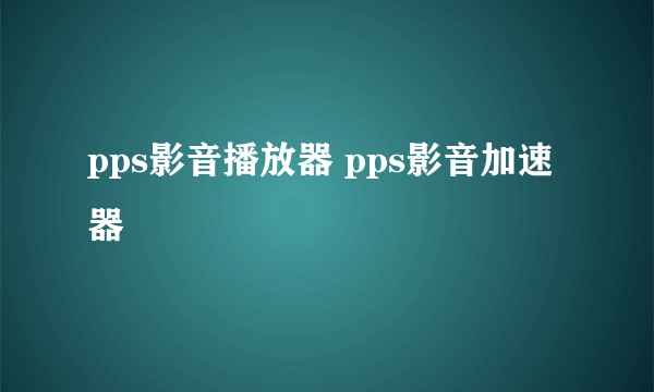 pps影音播放器 pps影音加速器