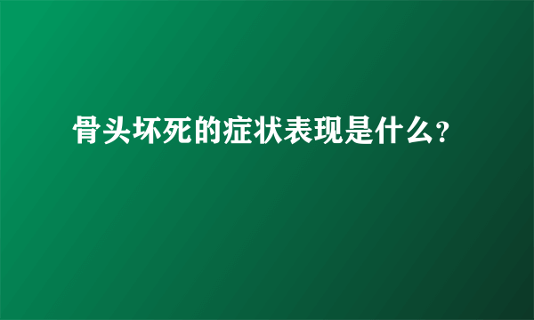 骨头坏死的症状表现是什么？