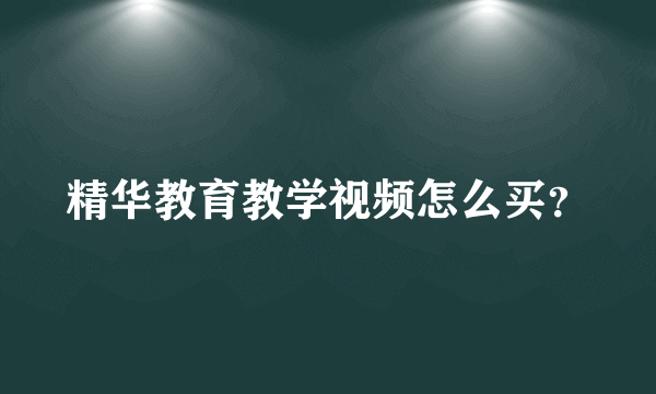 精华教育教学视频怎么买？