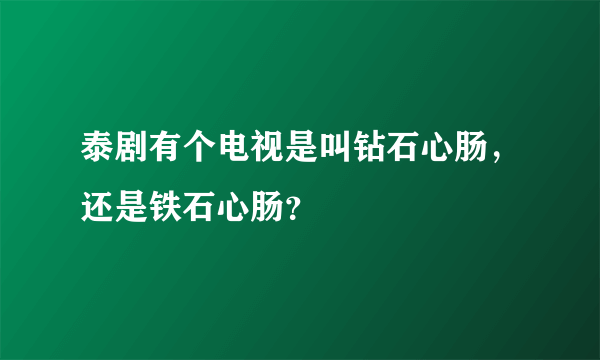 泰剧有个电视是叫钻石心肠，还是铁石心肠？