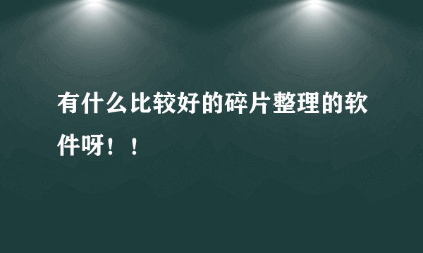 有什么比较好的碎片整理的软件呀！！