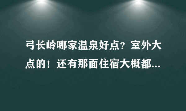 弓长岭哪家温泉好点？室外大点的！还有那面住宿大概都什么价位？十一去人多么