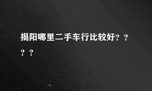 揭阳哪里二手车行比较好？？？？